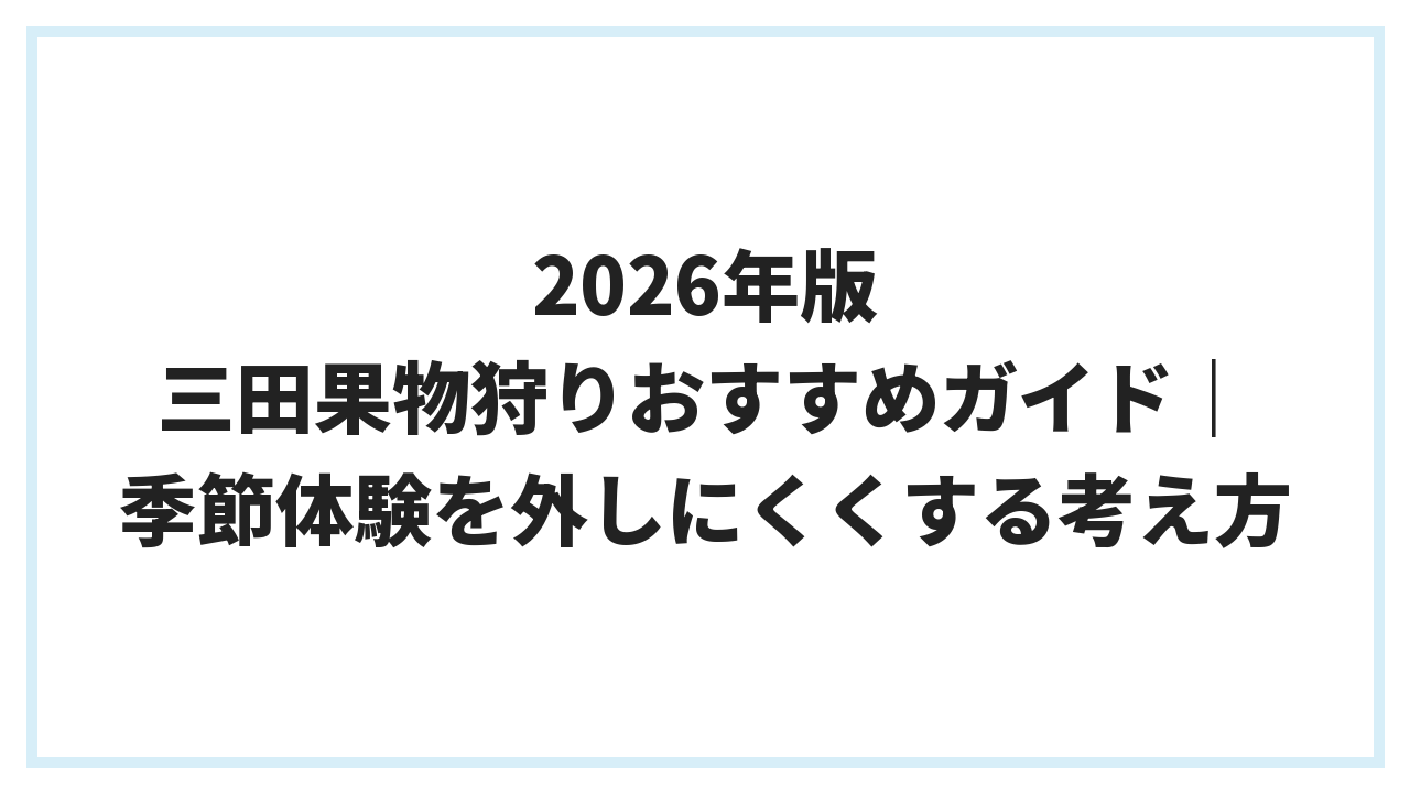 2026年版 三田果物狩りおすすめガイド｜季節体験を外しにくくする考え方