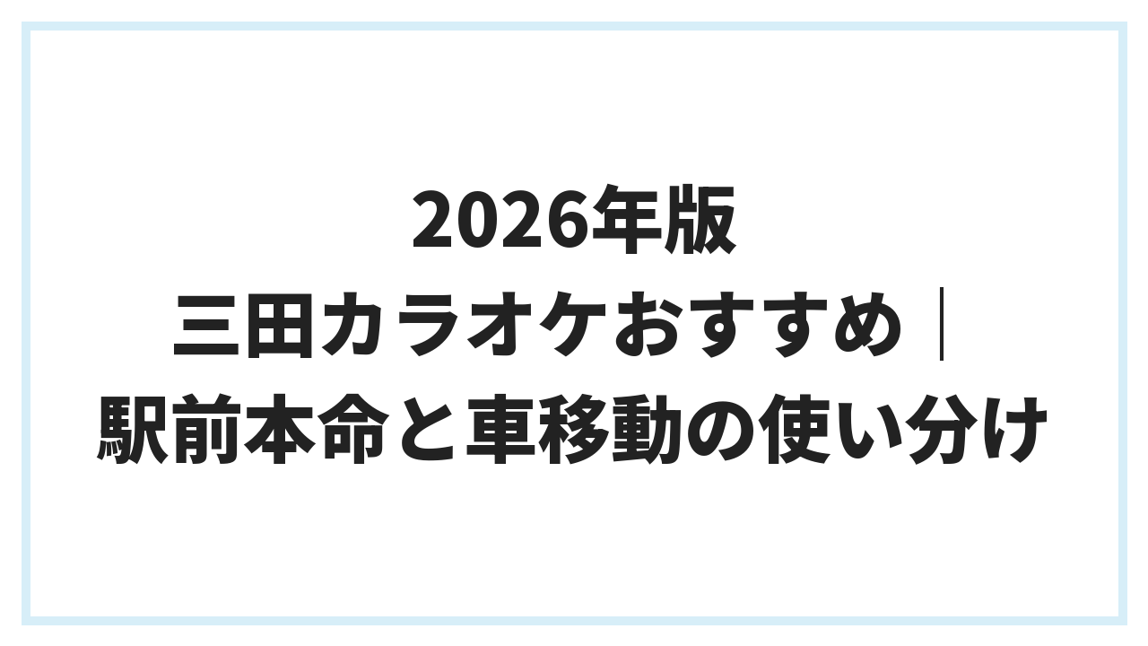 2026年版 三田カラオケおすすめ｜駅前本命と車移動の使い分け