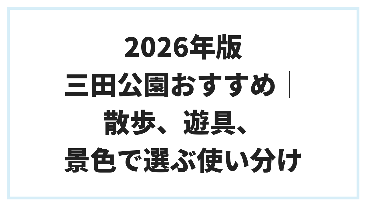 2026年版 三田公園おすすめ｜散歩、遊具、景色で選ぶ使い分け
