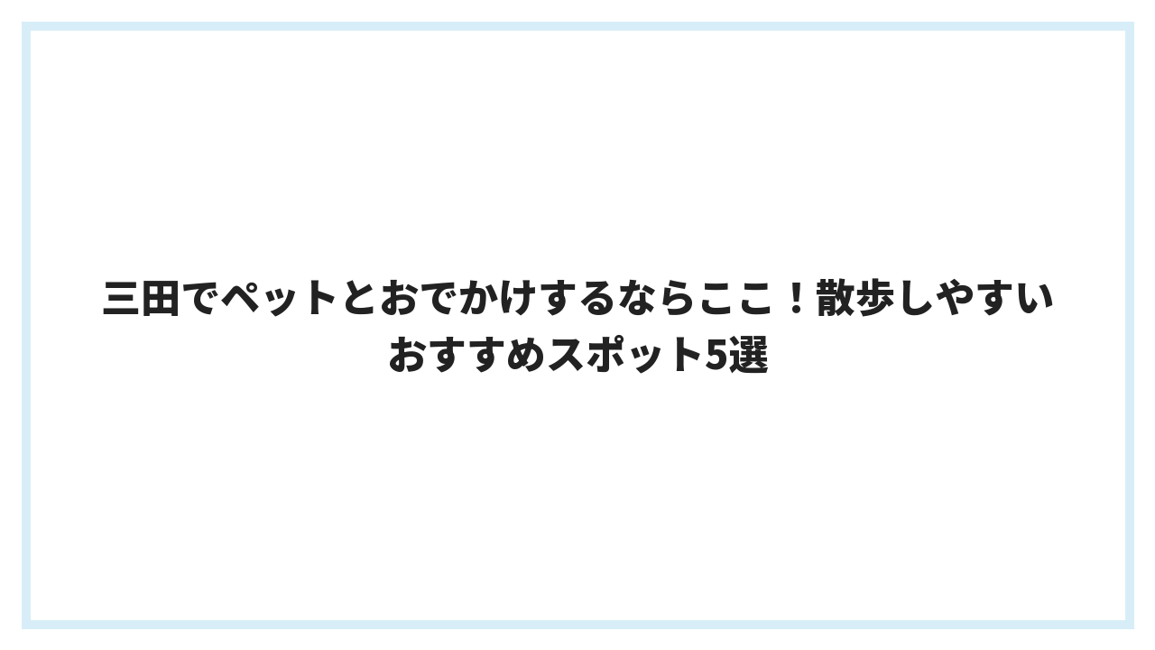 三田でペットとおでかけするならここ！散歩しやすいおすすめスポット5選
