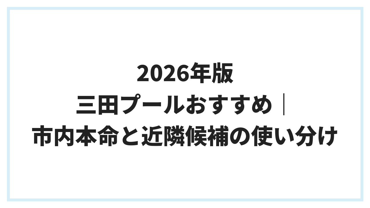 2026年版 三田プールおすすめ｜市内本命と近隣候補の使い分け