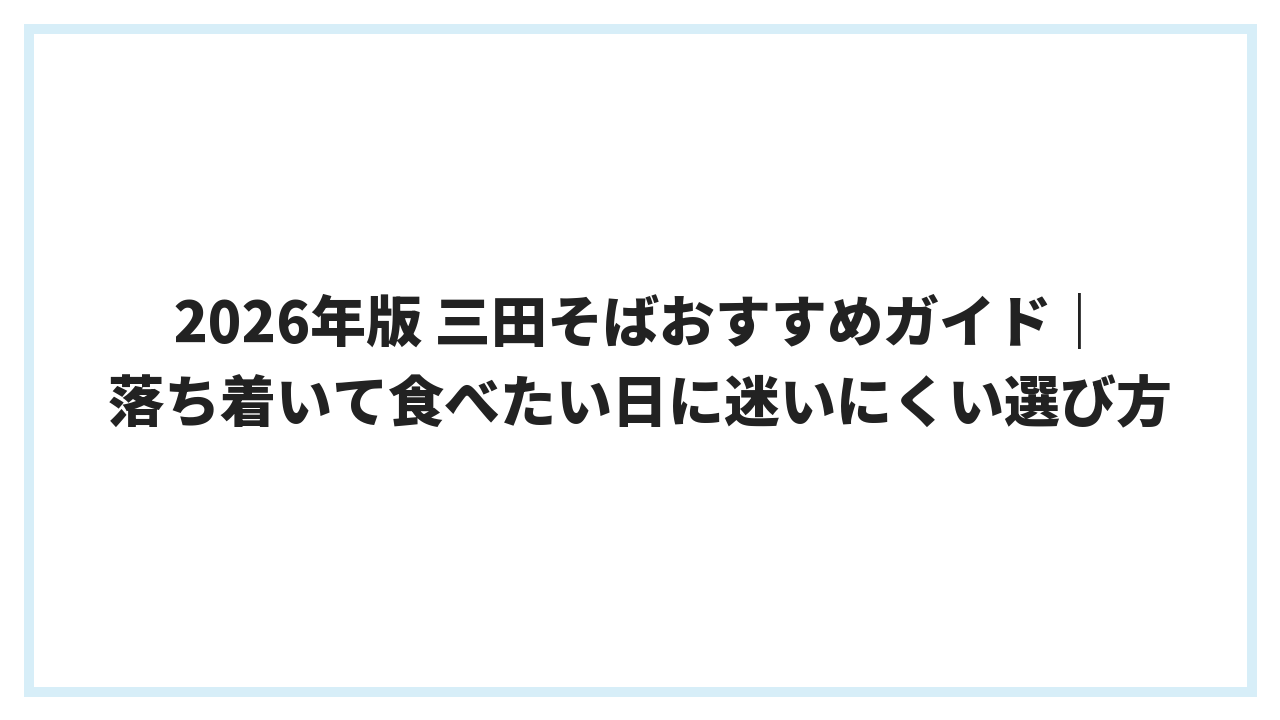2026年版 三田そばおすすめガイド｜落ち着いて食べたい日に迷いにくい選び方