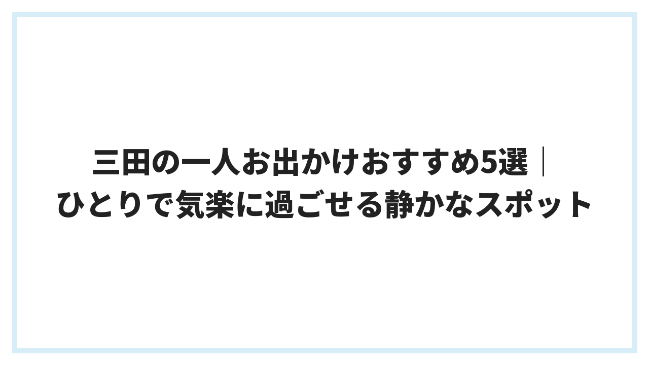 三田の一人お出かけおすすめ5選｜ひとりで気楽に過ごせる静かなスポット