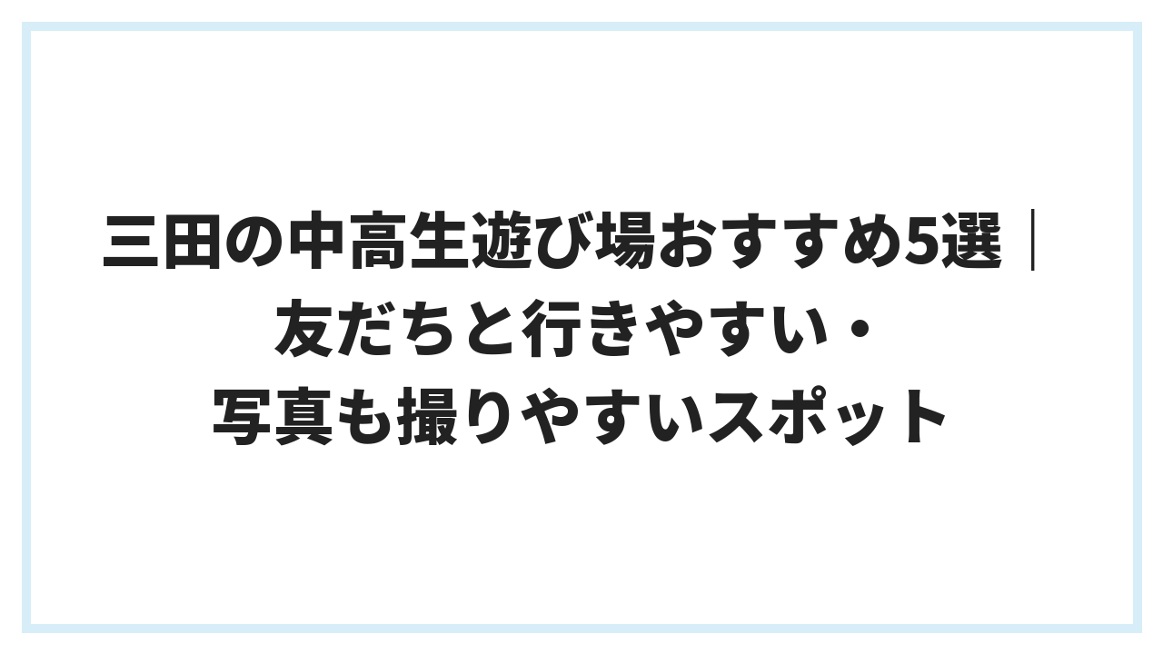三田の中高生遊び場おすすめ5選｜友だちと行きやすい・写真も撮りやすいスポット