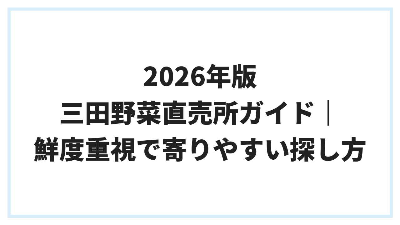 2026年版 三田野菜直売所ガイド｜鮮度重視で寄りやすい探し方