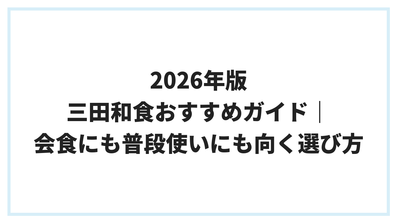 2026年版 三田和食おすすめガイド｜会食にも普段使いにも向く選び方