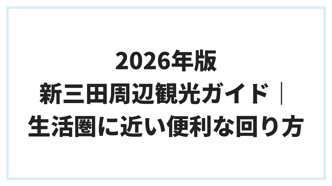 2026年版 新三田周辺観光ガイド｜生活圏に近い便利な回り方