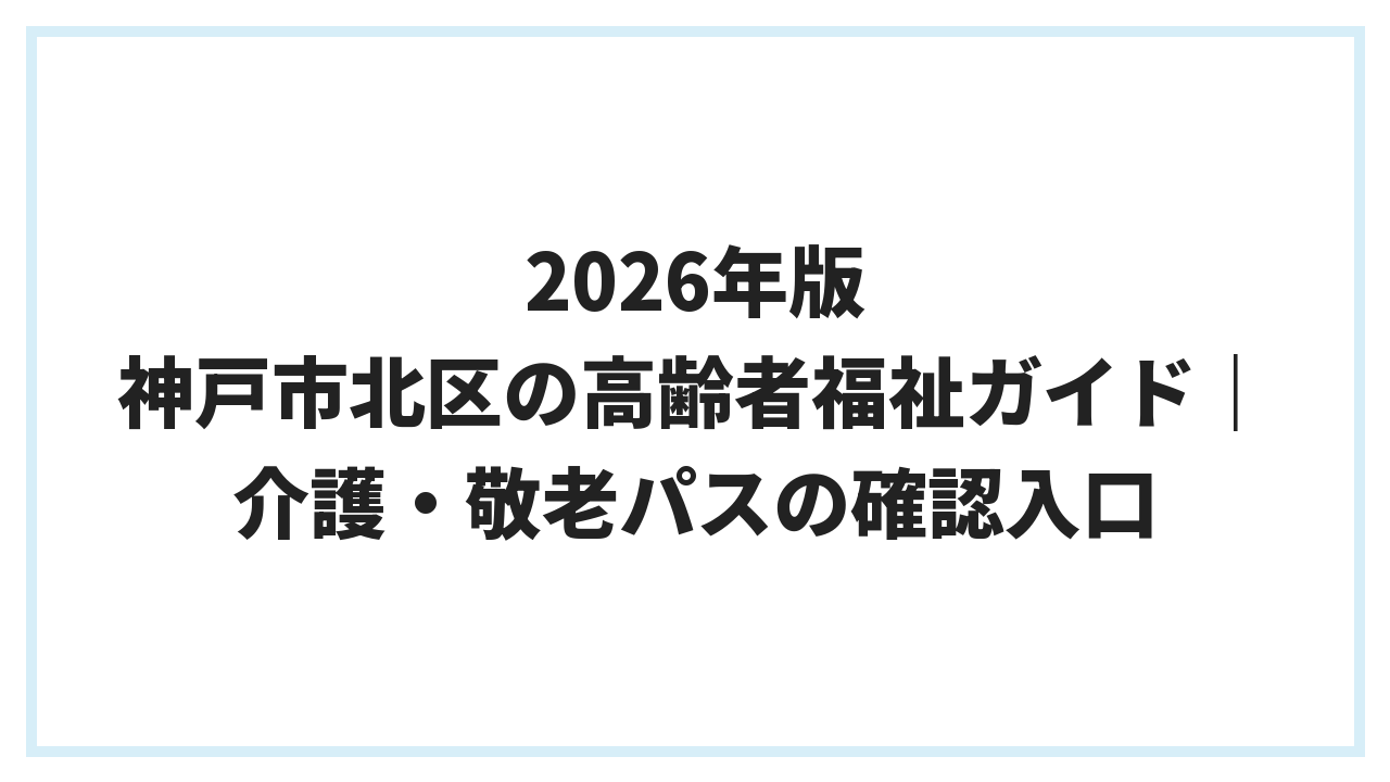 2026年版 神戸市北区の高齢者福祉ガイド｜介護・敬老パスの確認入口
