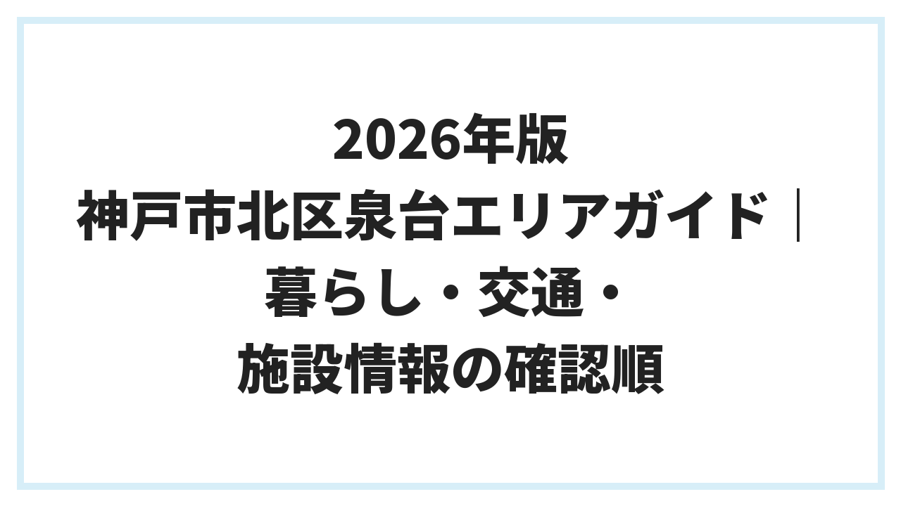 2026年版 神戸市北区泉台エリアガイド｜暮らし・交通・施設情報の確認順