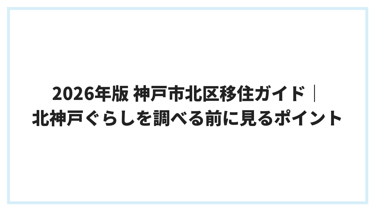 2026年版 神戸市北区移住ガイド｜北神戸ぐらしを調べる前に見るポイント