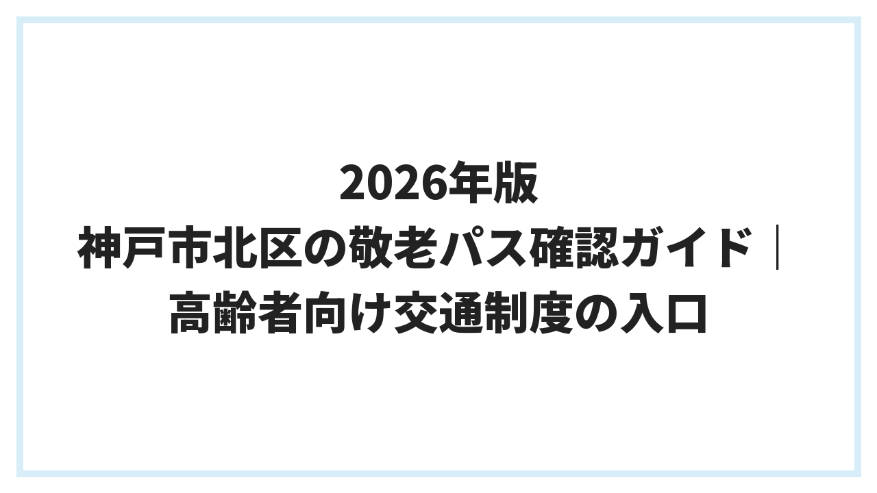 2026年版 神戸市北区の敬老パス確認ガイド｜高齢者向け交通制度の入口