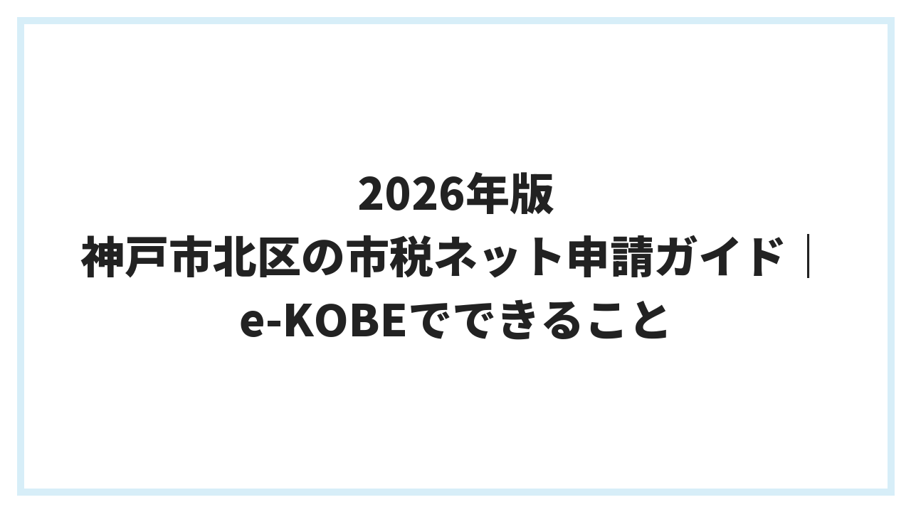 2026年版 神戸市北区の市税ネット申請ガイド｜e-KOBEでできること