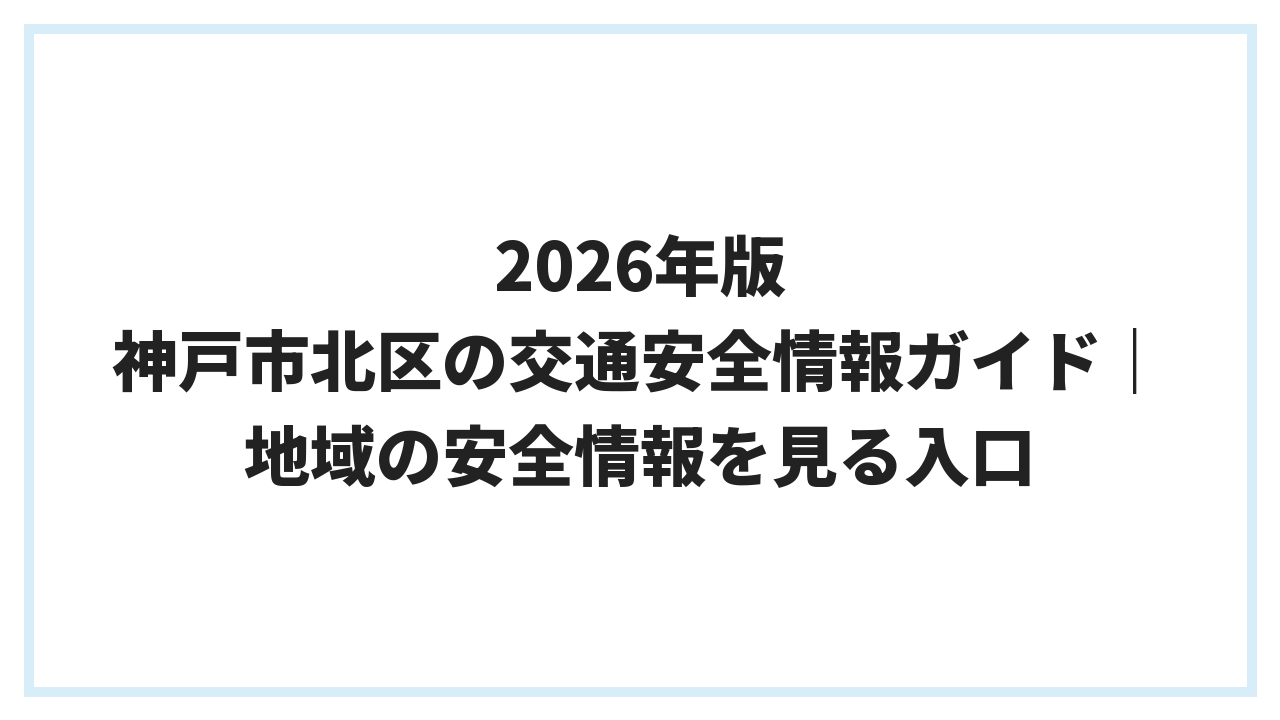 2026年版 神戸市北区の交通安全情報ガイド｜地域の安全情報を見る入口